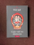 CUM VAD EU DISTRACTIA - WILL SELF, Polirom