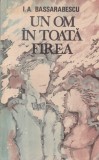 I. A. Bassarabescu - Un om in toata firea. Nuvele si schite. Carte beletristica romana, aparitie 1988, stare buna, coperti brosate, format 13 x 20 cm