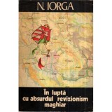 Nicolae Iorga - In lupta cu absurdul revizionism maghiar - 122199