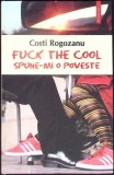 FUCK THE COOL. SPUNE-MI O POVESTE-COSTI ROGOZANU-352394