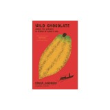 Wild Chocolate: Across the Americas in Search of Cacao's Soul