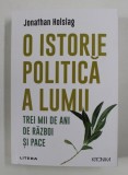 O ISTORIE POLITICA A LUMII - TREI MII DE ANI DE RAZBOI SI PACE de JONATHAN HOLSAG , 2021