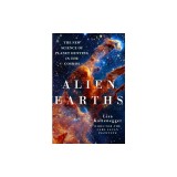 Alien Earths: The New Science of Planet Hunting in the Cosmos