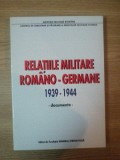 RELATIILE MILITARE ROMANO - GERMANE 1939-1944 - DOCUMENTE - 2000 * PREZINTA HALOURI DE APA