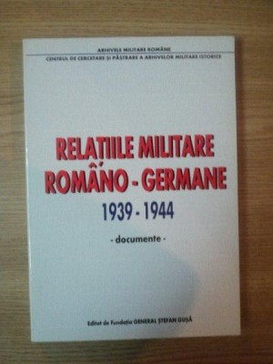 RELATIILE MILITARE ROMANO - GERMANE 1939-1944 - DOCUMENTE - 2000 * PREZINTA HALOURI DE APA foto