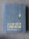 SI EU AM TRAIT IN COMUNISM de IOANA PARVULESCU, 2015