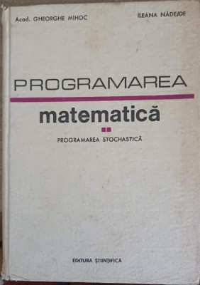 PROGRAMAREA MATEMATICA VOL.2 PROGRAMAREA STOCHASTICA-GHEROGHE MIHOC, ILEANA NADEJDE foto