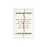 Apocalypse: How Catastrophe Transformed Our World and Can Forge New Futures