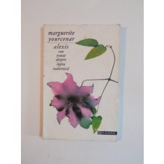 ALEXIS SAU TRATAT DESPRE LUPTA ZADARNICA de MARGUERITE YOURCENAR 1994