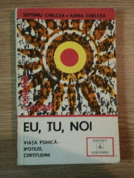 EU, TU, NOI . VIATA PSIHICA-IPOTEZE, CERTITUDINI de SEPTIMIU CHELCEA, ADINA CHELCEA 1983