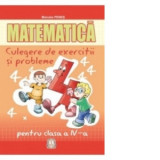 Matematica. Culegere de exercitii si probleme pentru clasa a IV-a