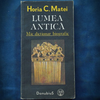 LUMEA ANTICA - MIC DICTIONAR BIOGRAFIC - HORIA C. MATEI foto