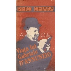 Viata Lui Gabriele D&#039;Annunzio - Piero Chiara