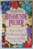 SNOW IN APRIL / WILD MOUNTAIN THYME / FLOWERS IN THE RAIN and OTHER STORIES by ROSAMUNDE PILCHER , 1996