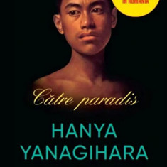 Catre paradis - Hanya Yanagihara