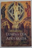 LUMINA CEA ADEVARATA , CALATORIA UNUI EVANGHELIC SPRE ORTODOXIE de MICHAEL HARPER , 2002