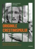 Originile crestinismului. De la primele comunitati pana la consolidarea doctrinei. Volumul 45. Descopera istoria