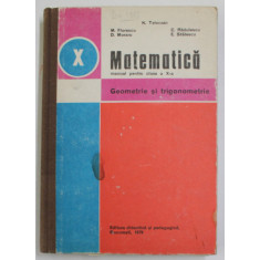 MATEMATICA , MANUAL PENTRU CLASA A X- A , GEOMETRIE SI TRIGONOMETRIE de K. TELEMAN ... E. STATESCU , 1979