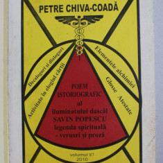 POEM ISTORIOGRAFIC AL ILUMINATULUI DASCAL SAVIN POPESCU , LEGENDA SPIRITUALA - VERSURI SI PROZA de PETRE CHIVA COADA , 2010