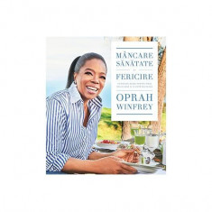 Mâncare, sănătate și fericire. 115 rețete alese pentru mese delicioase și o viață mai bună - Paperback brosat - Oprah Winfrey - Lifestyle