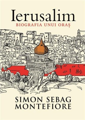 Ierusalim. Biografia unui oras - Simon Sebag Montefiore foto