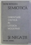 Petre Botezatu - Semiotică și negație. Orientare critică &icirc;n logica modernă