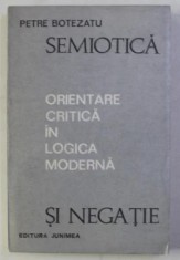 Petre Botezatu - Semiotică și negație. Orientare critică &icirc;n logica modernă