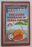 THE GOOD HUSBAND OF ZEBRA DRIVE by ALEXANDER MCCALL SMITH , 2007 * TEXT IN LIMBA ENGLEZA
