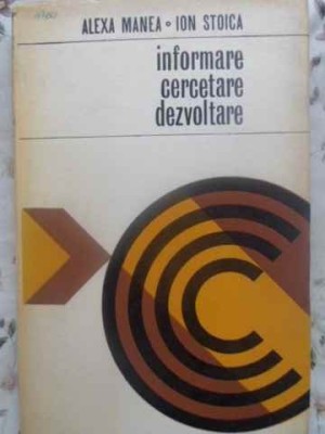 INFORMARE, CERCETARE, DEZVOLTARE. REPERE TEORETICE SI METODOLOGICE-ALEXA MANEA, ION STOICA-231375 foto