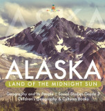 Alaska: Land of the Midnight Sun - Geography and Its People - Social Studies Grade 3 - Children&#039;s Geography &amp; Cultures Books