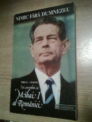 Mircea Ciobanu - Nimic fara Dumnezeu - Noi convorbiri cu Mihai I al Romaniei foto