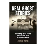 Real Ghost Stories Haunting Tales of the Paranormal from Across the World