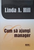 Cum sa ajungi manager - Linda A. Hill, Meteor Press, 2012, Marketing, Leadership, Carte in romana
