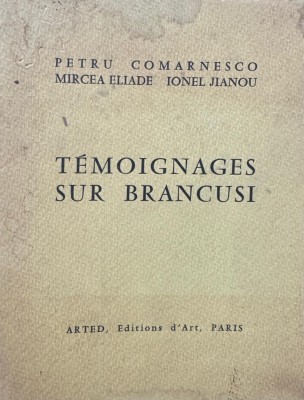 Temoignages Sur Brancusi,Petre Comarnescu, Mircea Eliade, Ionel Jianou foto