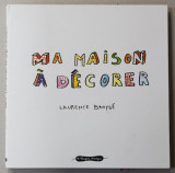 MA MAISON A DECORE par LAURENCE BRYODE , ILUSTRATIE 3D , 2013
