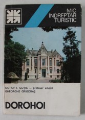 DOROHOI , MIC INDREPTAR TURISTIC de OCTAV I. GUTIC si GHEORGHE GRIGORAS , 1982 , DEDICATIE * foto