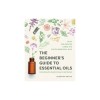 The Beginner&#039;s Guide to Essential Oils: Everything You Need to Know to Get Started