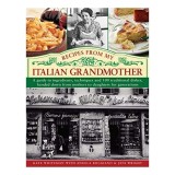 Recipes From My Italian Grandmother A Guide To Ingredients Techniques And 100 Traditional Recipes Handed Down From Mothers To Daughters For Generation
