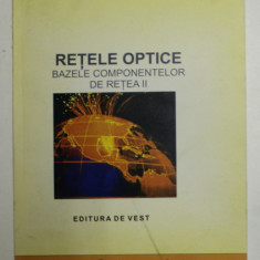 RETELE OPTICE , BAZELE COMPONENTELOR DE RETEA II de ADRIAN MIHAESCU , 2013