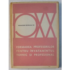 FORMAREA PROFESORILOR PENTRU INVATAMANTUL TEHNIC SI PROFESIONAL , SERIA &#039; PEDAGOGIA SECOLULUI XX &#039; , 1977