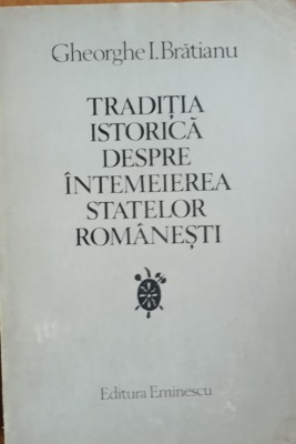 TRADITIA ISTORICA DESPRE INTEMEIEREA STATELOR ROMANESTI - GHEORGHE I. BRATIANU foto