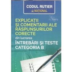 Explicatii si comentarii ale raspunsurilor corecte din lucrarea intrebari si teste categoria B