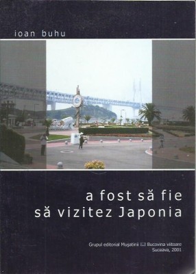 AMS* - BUHU IOAN - A FOST SA FIE SA VIZITEZ JAPONIA (CU AUTOGRAF) foto