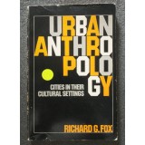 Richard G. Fox - Urban Anthropology: Cities in Their Cultural Settings
