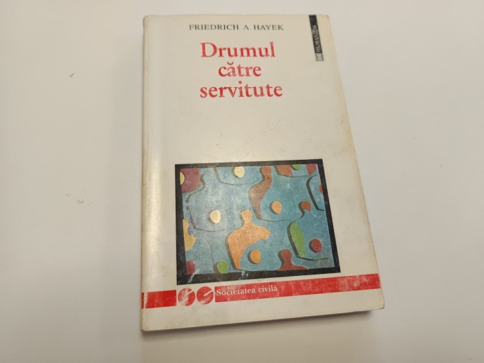 FRIEDRICH HAYEK, DRUMUL CATRE SERVITUTE. HUMANITAS 1997 EDITIA A DOUA