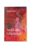 Iartă-ne, Ginsberg - Marko Bela - Editura Curtea Veche