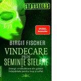Vindecare prin seminte stelare. Energii vindecaroare din galaxii indepartate pentru trup si suflet - Birgit Fischer