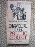 DIAVOLUL ESTE POLITIC CORECT - SAVATIE BASTOVOI