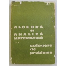 ALGEBRA SI ANALIZA MATEMATICA , VOL. II CULEGERE DE PROBLEME de D. FLONDOR , N. DONCIU , 1979