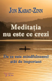 Meditația nu este ce crezi - Dr. Jon Kabat‑Zinn, Jon Kabat-Zinn